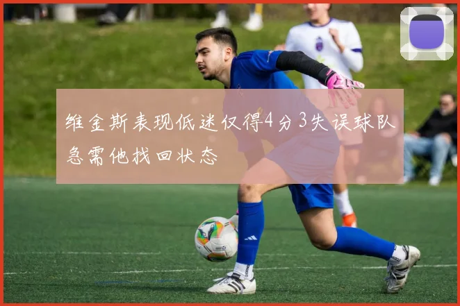维金斯表现低迷仅得4分3失误球队急需他找回状态