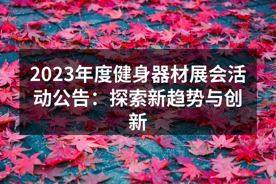 2023年度健身器材展会活动公告：探索新趋势与创新